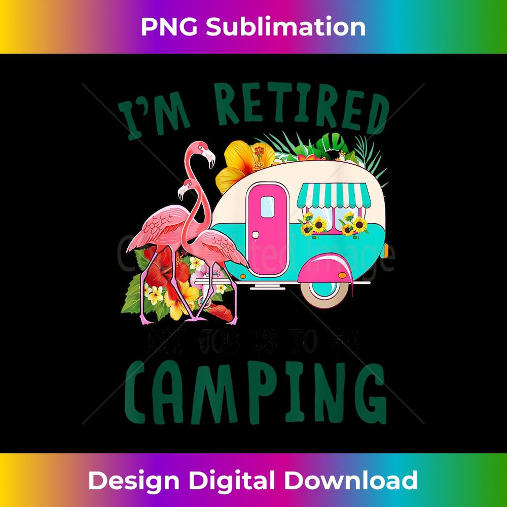 I'm Retired My Job Is To Go Camping Funny Retirement RV - Trendy Sublimation Digital Download