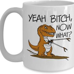 Dinosaur Mugs Yeah Bitch Now What Mug Funny Novelty Sarcastic Office Work Coffee Cup Best Inappropriate Humorous Gag Gif
