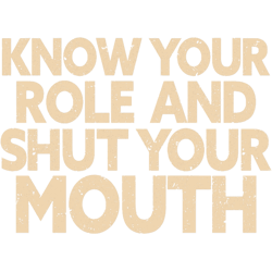 know your role and shut your mouth (2)