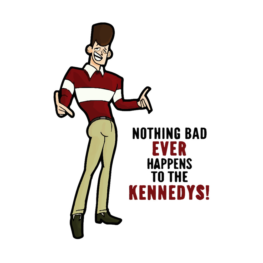 Nothing Bad Ever Happens To The Kennedys JFK Clone High Gifts.png
