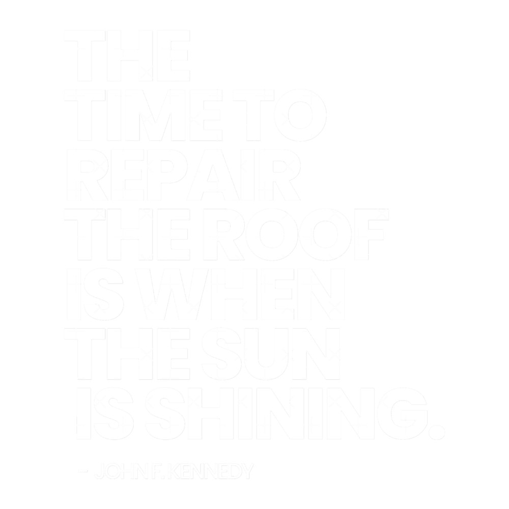 The Time To Repair The Roof is When The Sun is Shining - JFK Quote.png