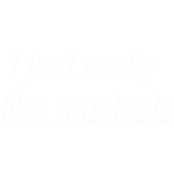i just really like musicals