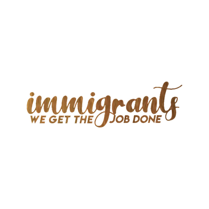 immigrants, we get the job done .png