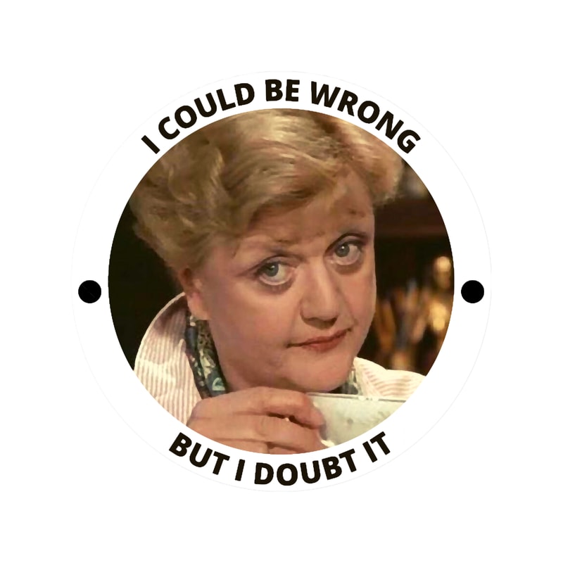 Iconic Jessica Fletcher Quote - I Could Be Wrong But I Doubt it.png