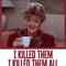 Murder She Wrote, I killed them, I killed them all.png
