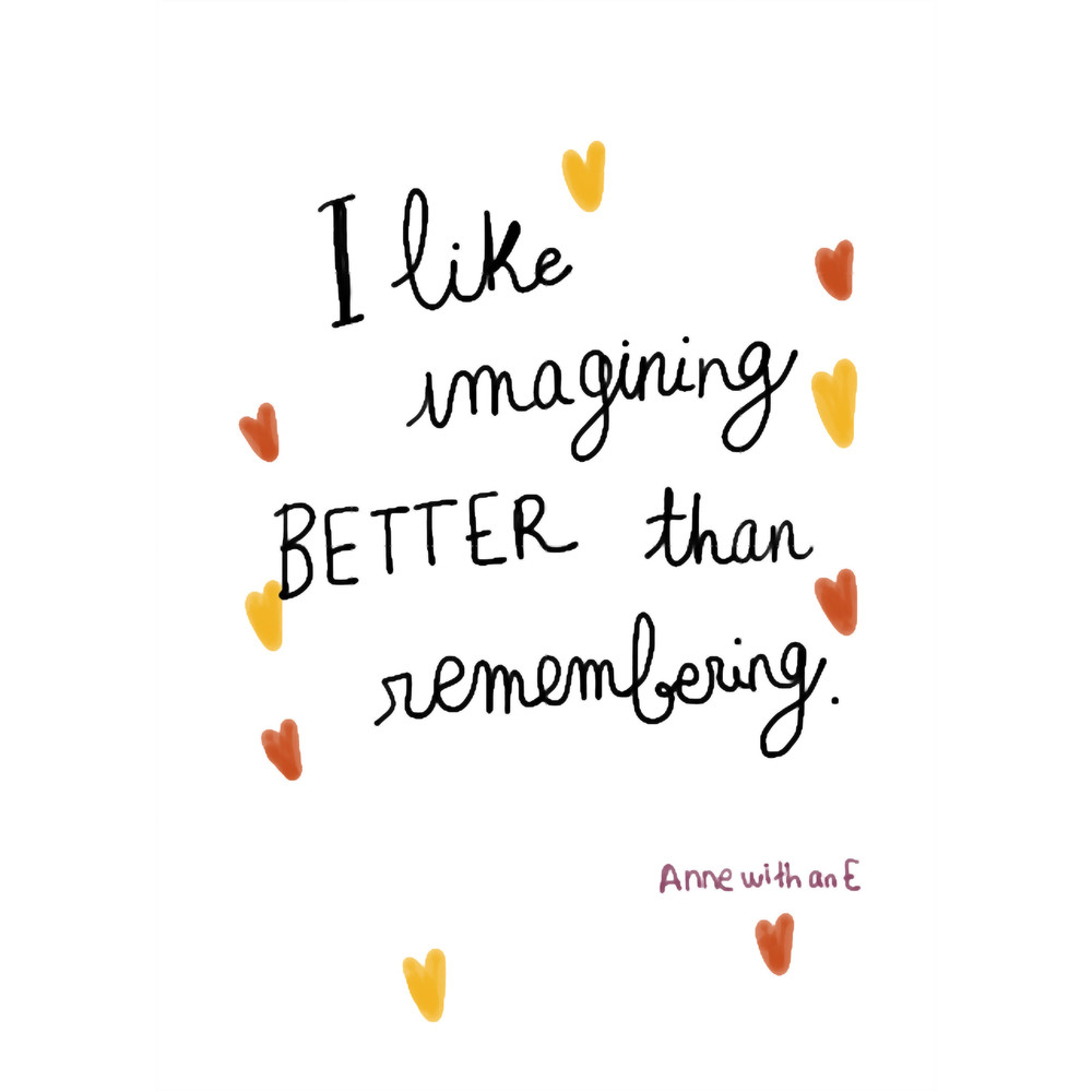 I like imagining better than remembering.png