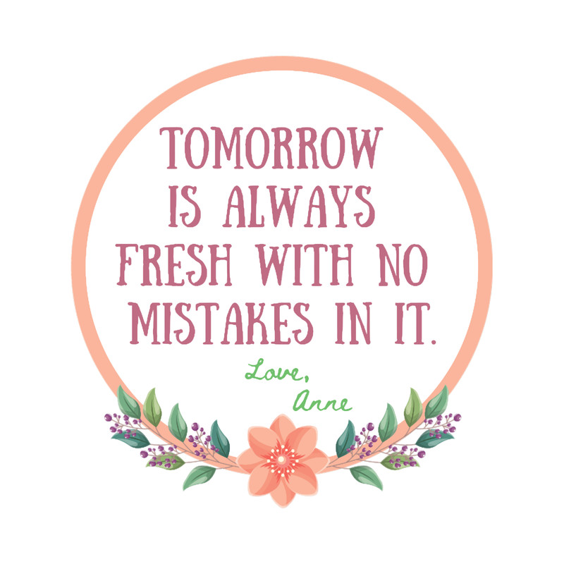 Tomorrow is always fresh with no mistakes in it, anne of green gables.png