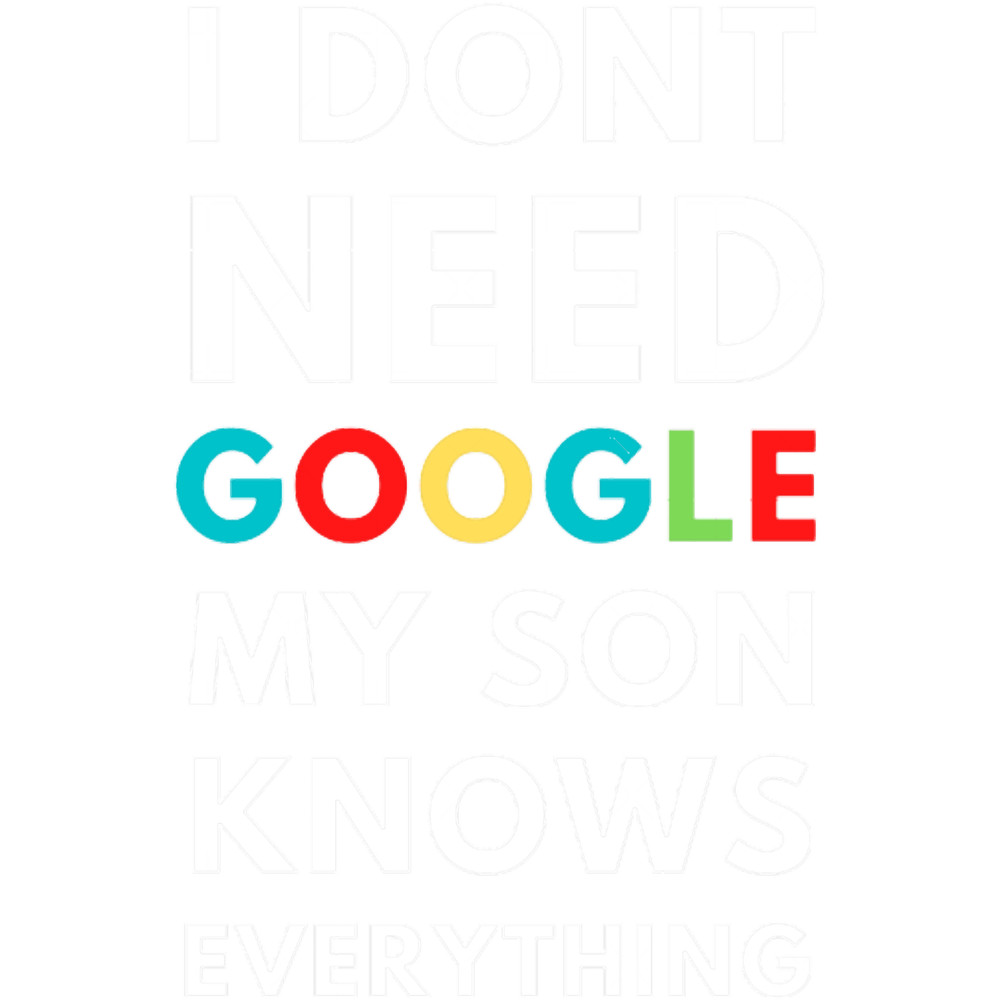 I Dont Need Google My Son Knows Everything .png