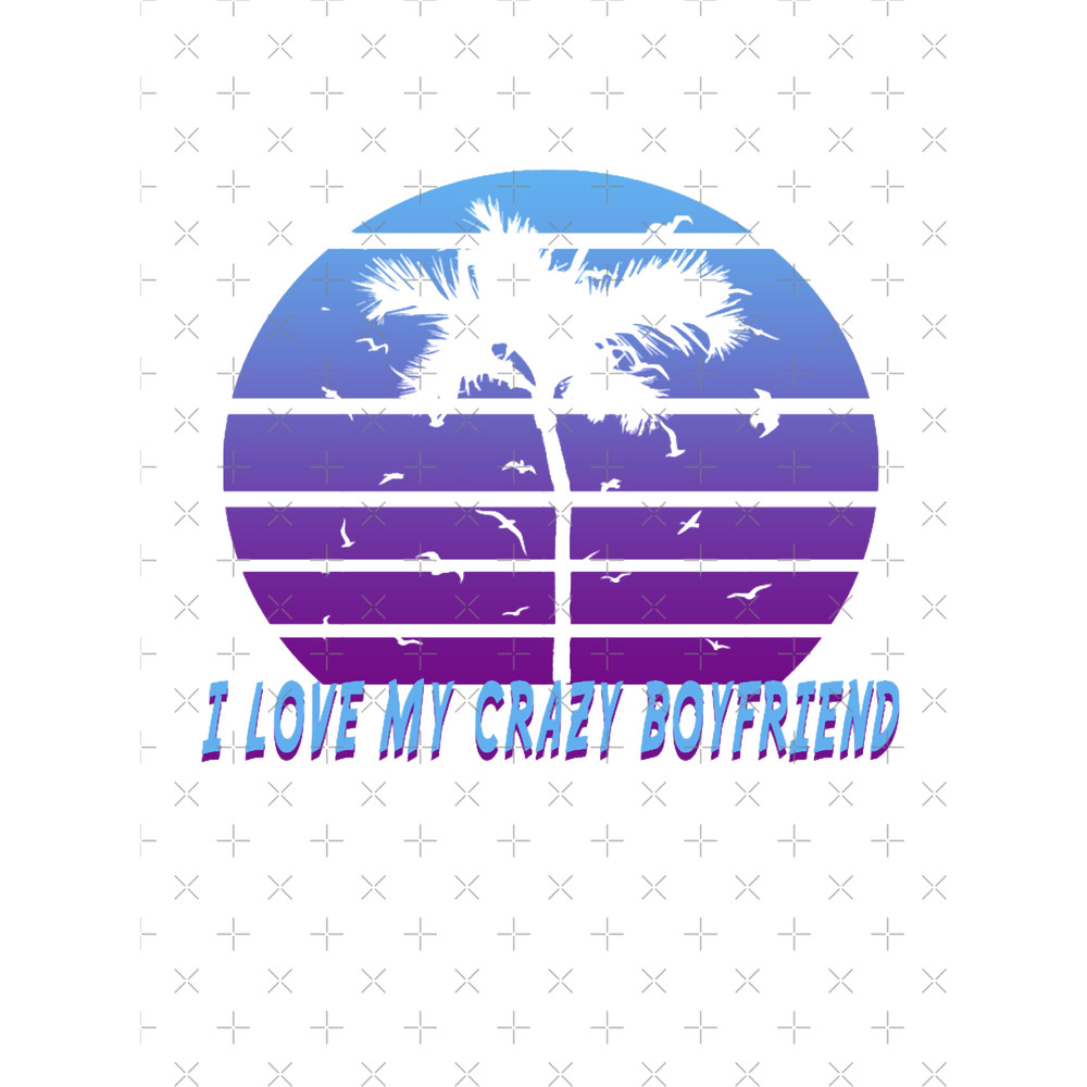 I LOVE MY CRAZY BOYFRIEND - Gift Idea.png
