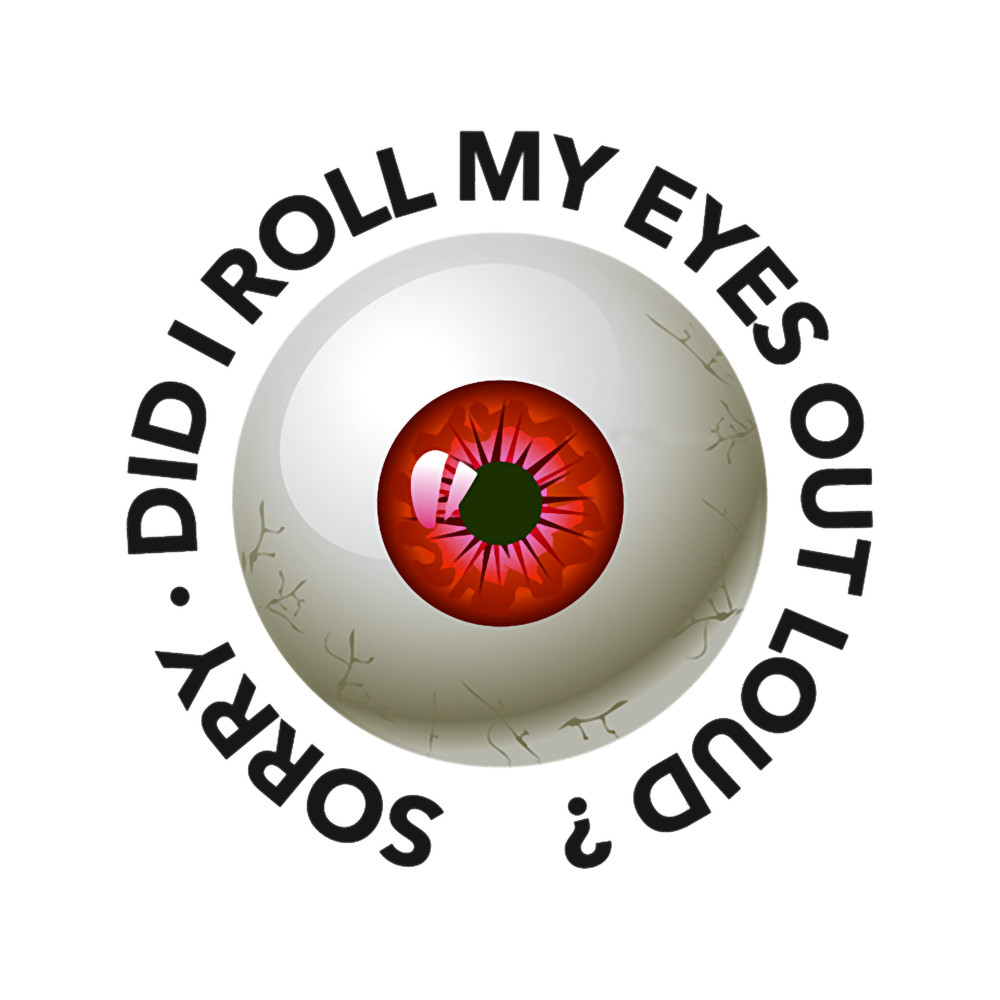 Did I Roll Out My Eyes Loud .png