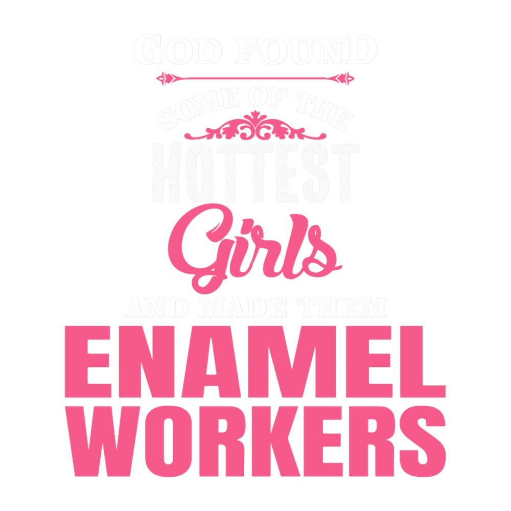 God Found Some Of The Hottest Girls And Made Them ENAMEL WORKERS.png