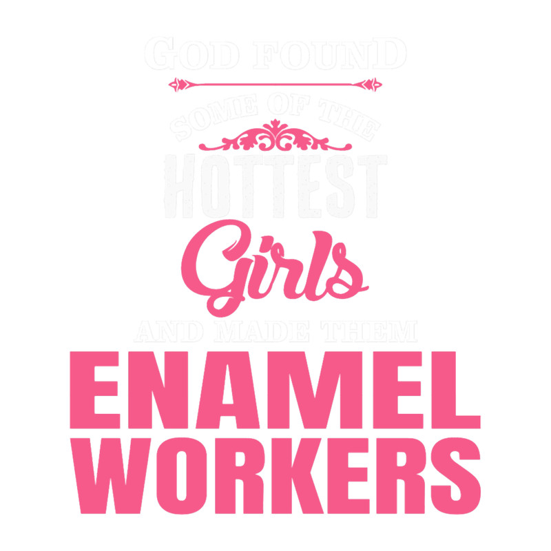 God Found Some Of The Hottest Girls And Made Them ENAMEL WORKERS.png
