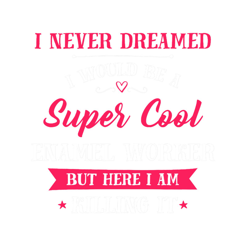 Never Dreamed I_d Be Super Cool Enamel Worker.png