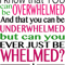 10 Things I Hate About You - Overwhelmed, underwhelmed, whelmed.png