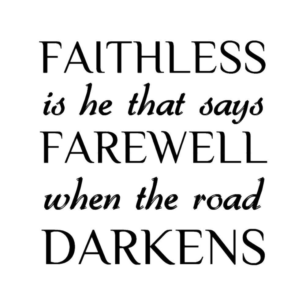 Faithless is he that says farewell when the road darkens ~ JRR Tolkien.png