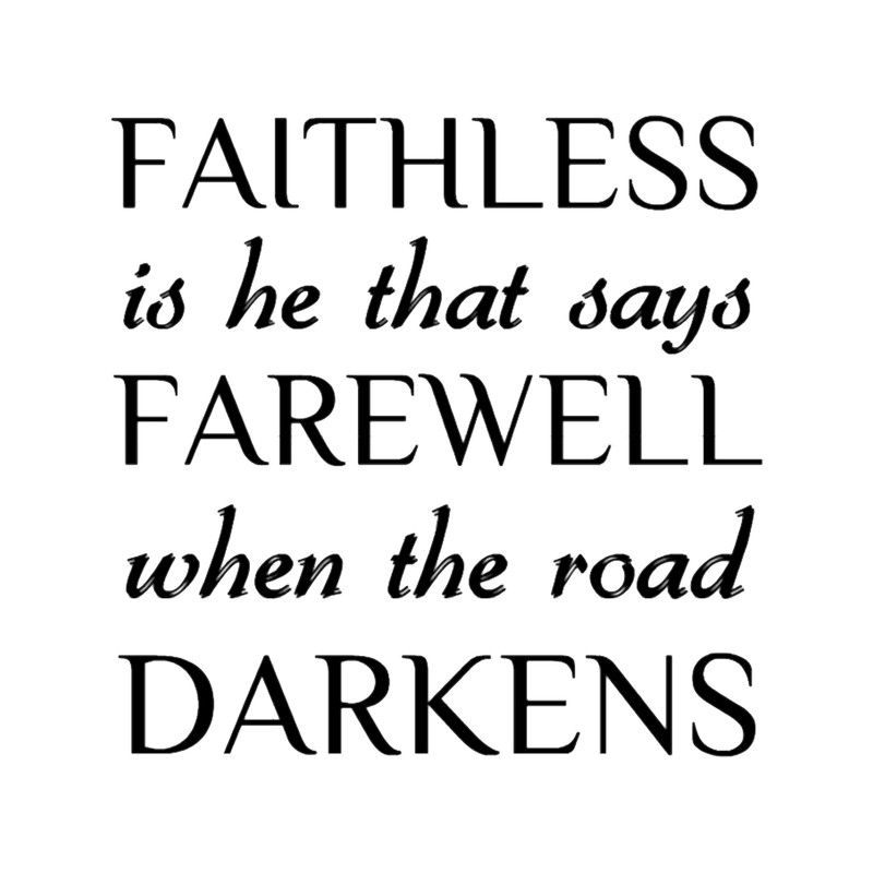 Faithless is he that says farewell when the road darkens ~ JRR Tolkien.png
