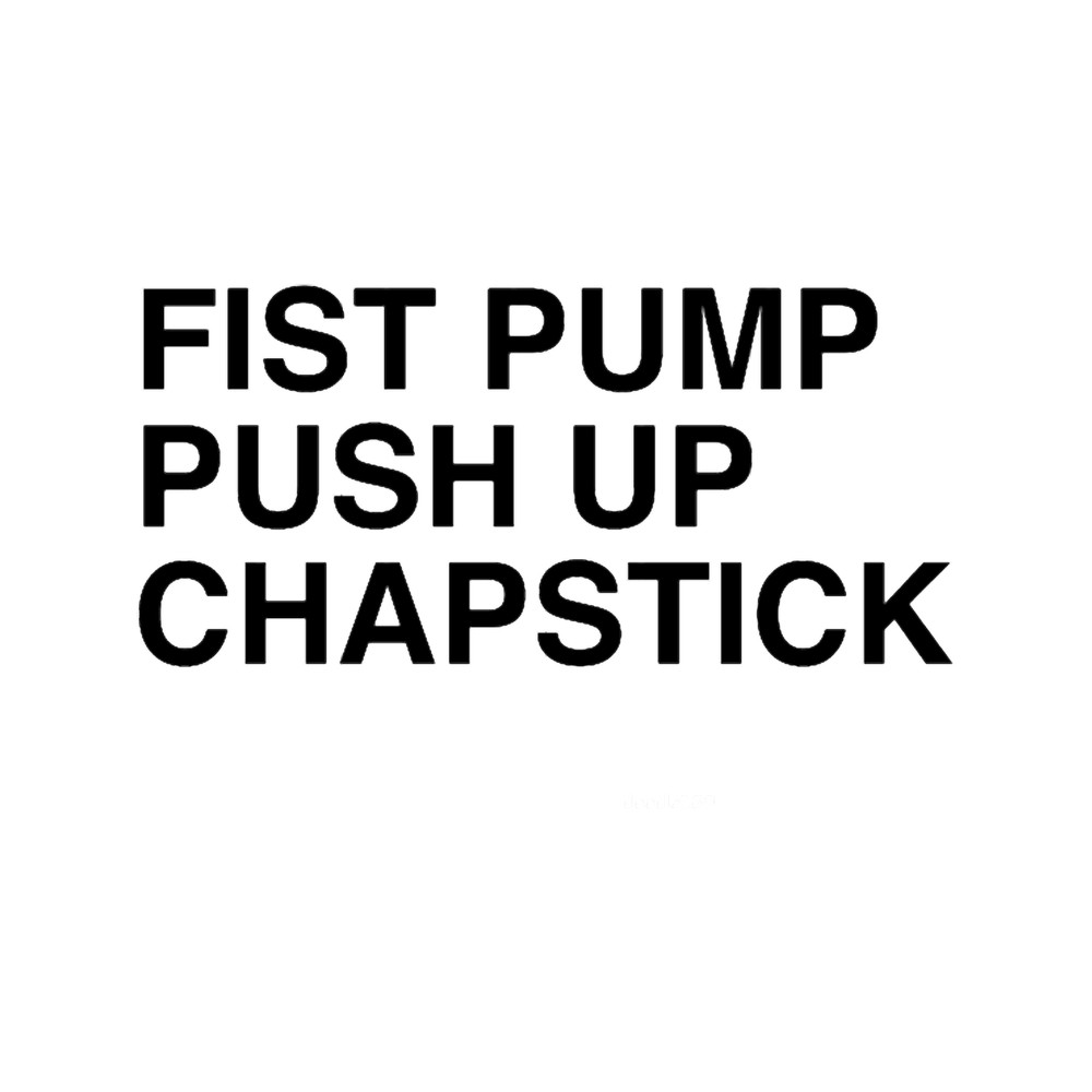 Fist Pump, Push Up, Chapstick.png