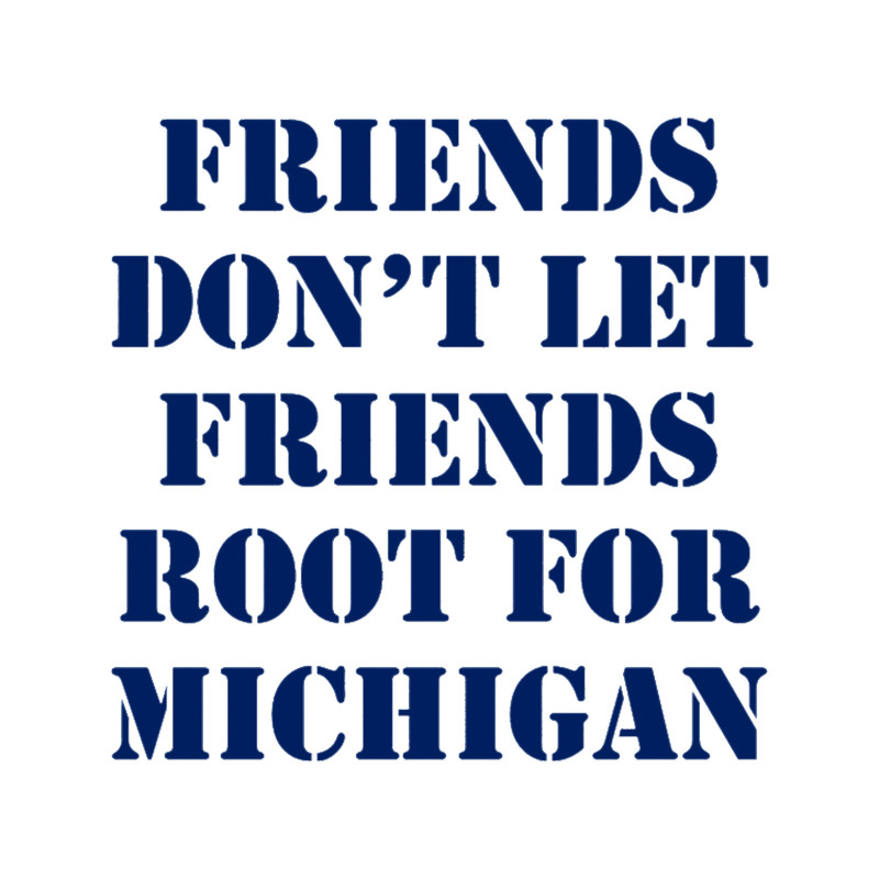 Friends Don_t Let Friends Root for Michigan .png