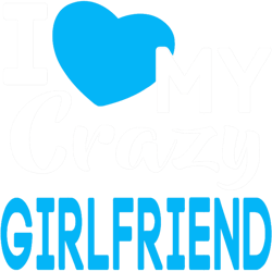 i love my crazy girlfriend t-t-