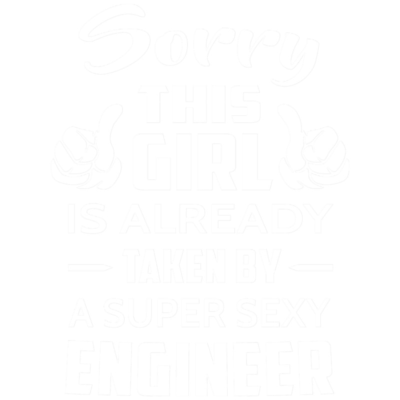 Sorry This Girl Is Already Taken By A Super Sexy Engineer Fitted .png