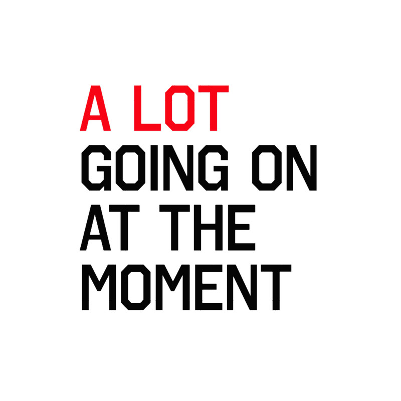 A LOT GOING ON AT THE MOMENT.png