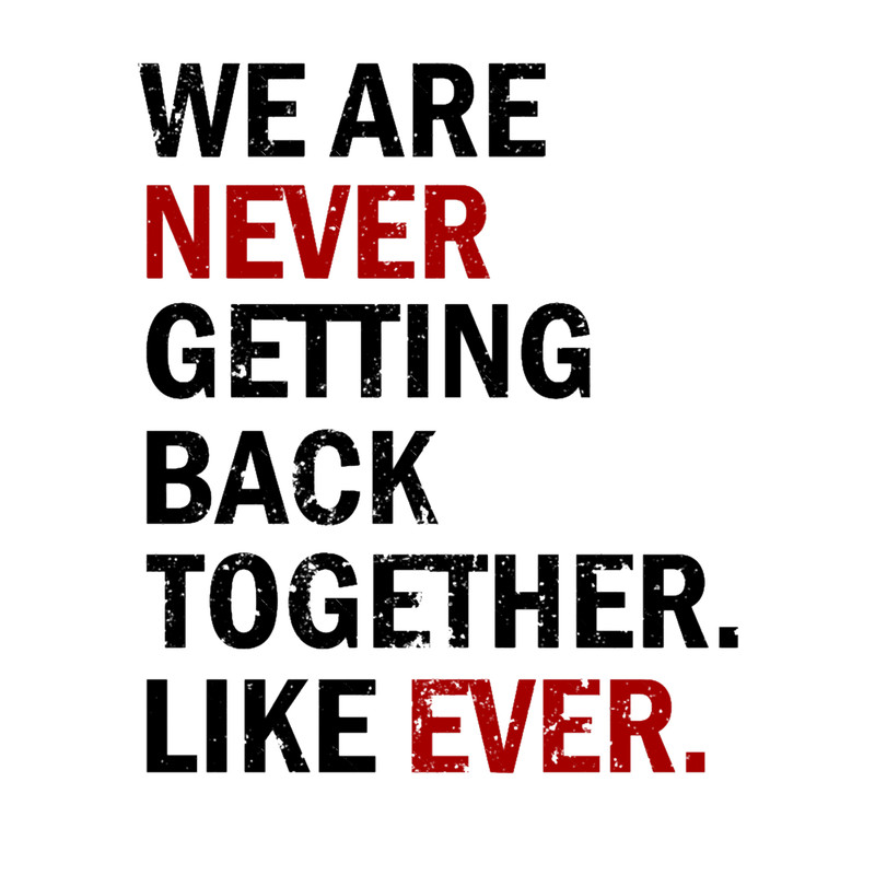 Grunge We Are Never Getting Back Together Like Ever .png