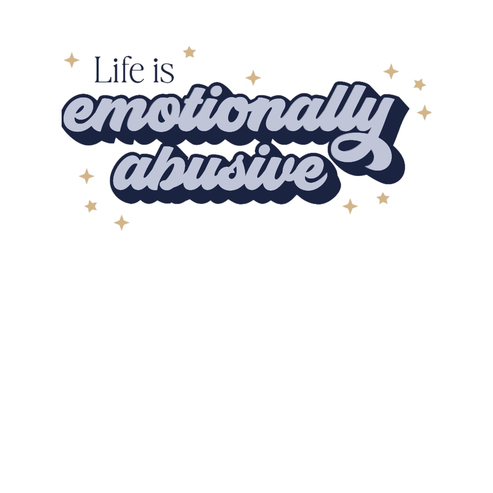 Life is emotionally abusive.png