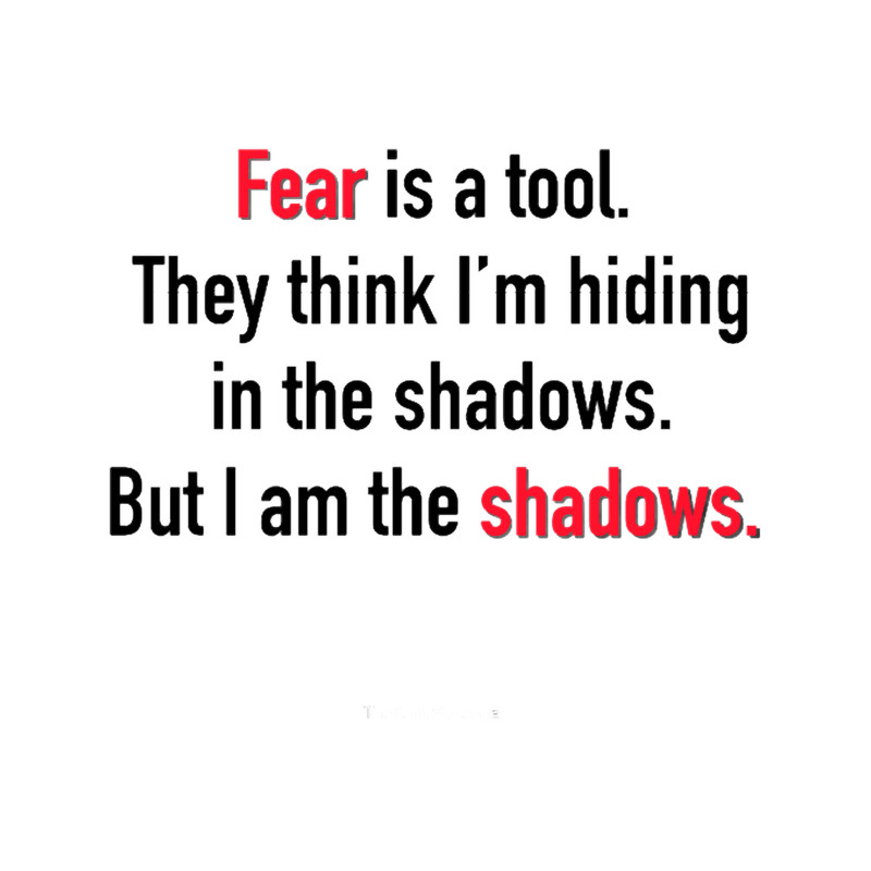 Batman Quote (Fear is a tool...I am the shadows) .png