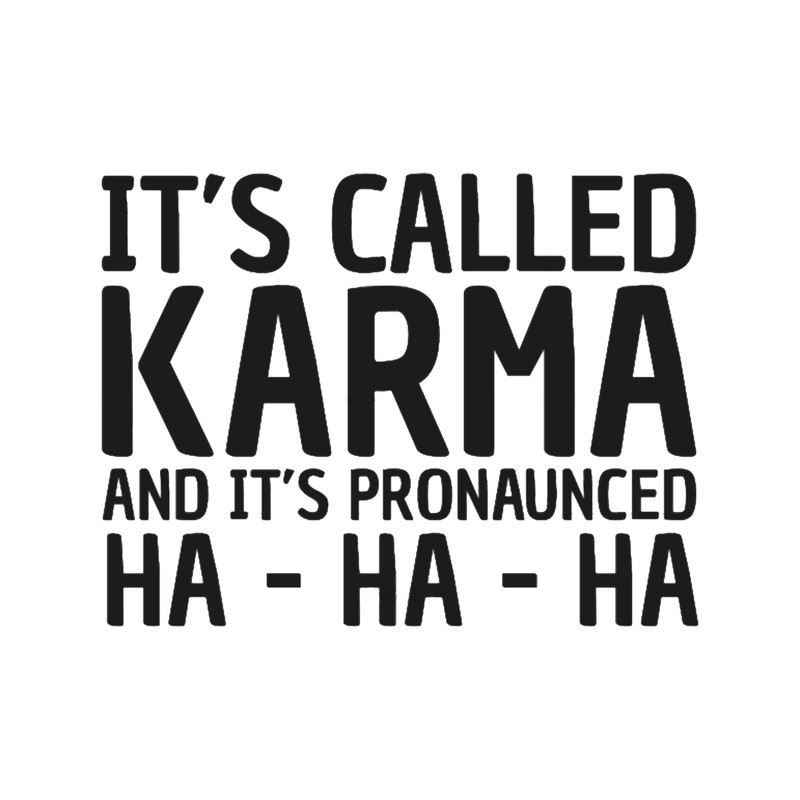Karma Funny Quote Cool Sarcastic.png