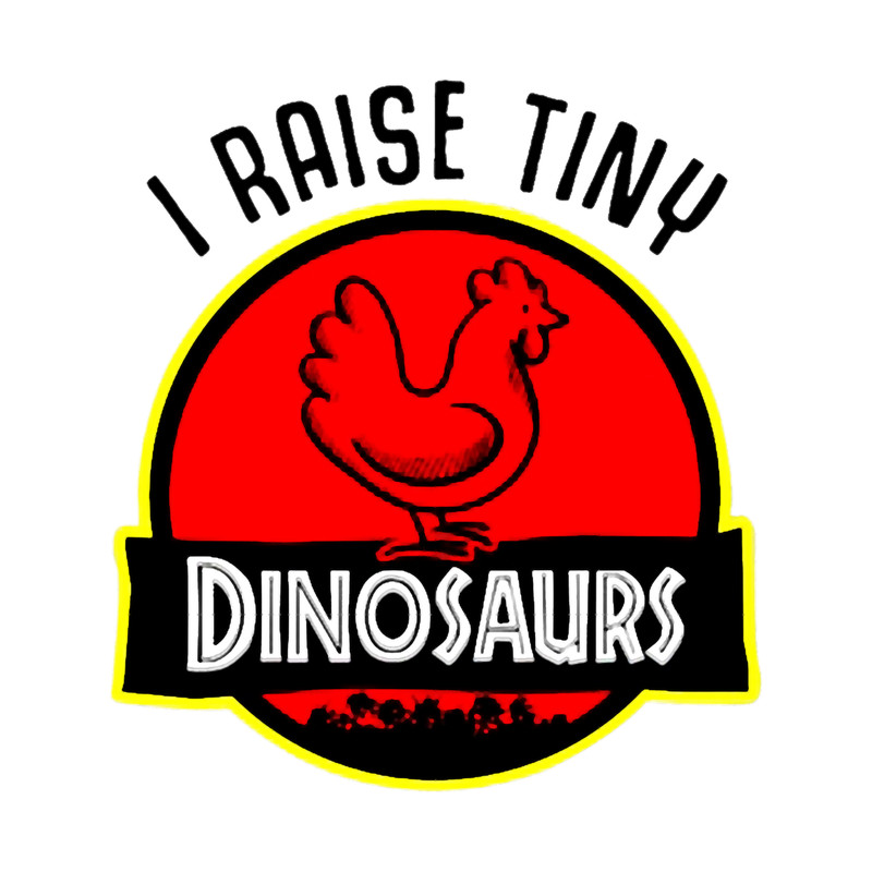 I RAISE TINY DINOSAURS CHICKEN LOVER.png