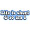 Life is Short _amp_ So Am I .png