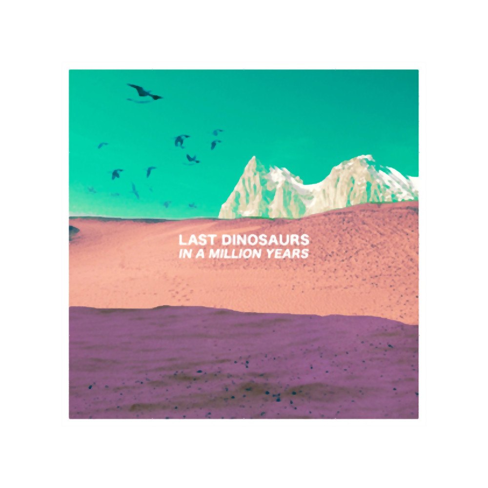 Last Dinosaurs - In a Million Years.png