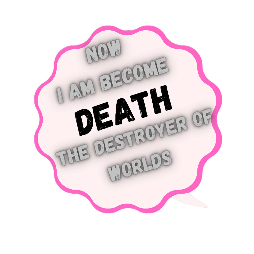 Now I Am Become Death the Destroyer of Worlds 1 (3).png