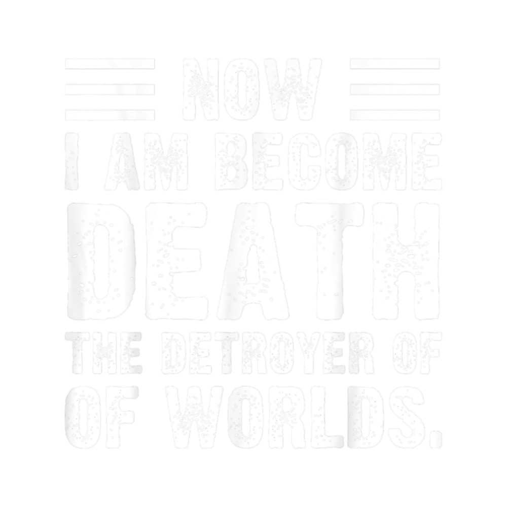 Now I Am Become Death The Destroyer Of Worlds 2 (2).png