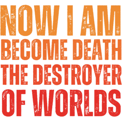 now i am become death, the destroyer of worlds classic