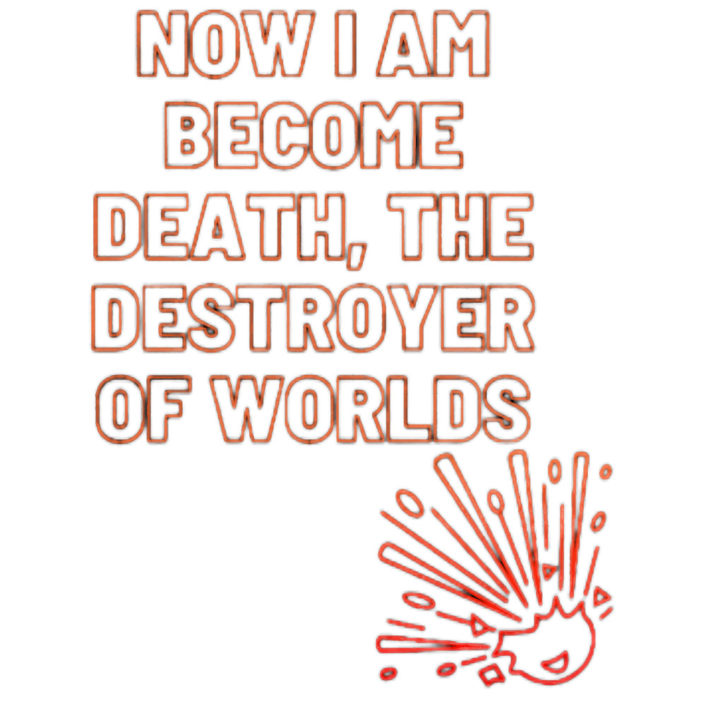 OPPENHEIMER NOW I AM BECOME DEATH, THE DESTROYER OF WORLDS.png