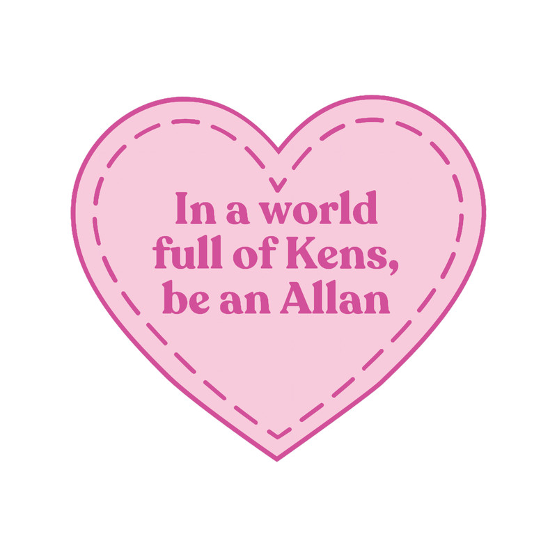Allan Barbie In a world foll of Kens, be an Allan .png