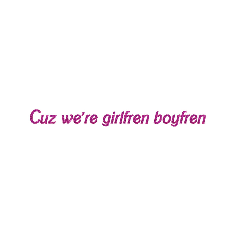 Cuz we_re girlfren boyfren.png