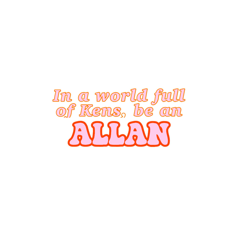 In a world full of Kens, be an Allan.png