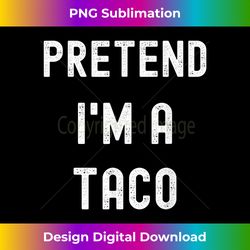 Pretend I'm A Taco Lazy Easy Halloween Costume - Edgy Sublimation Digital File - Craft with Boldness and Assurance
