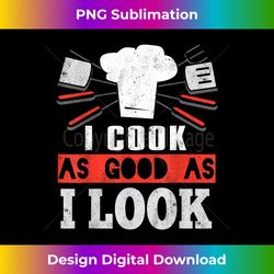 I Cook As Good As I Look Funny Cooking Chef - Chic Sublimation Digital Download - Rapidly Innovate Your Artistic Vision