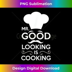 Mr. Good Looking Is Cooking Baker Chef Cook Grill Mens Tee - Contemporary Png Sublimation Design - Channel Your Creative Rebel