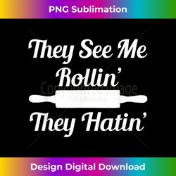 Funny They See Me Rolling They Hating Cook Rolling Pin - Bohemian Sublimation Digital Download - Rapidly Innovate Your Artistic Vision