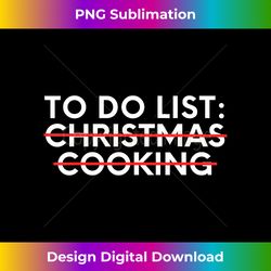 Funny Saying To Do List Christmas Cooking Women Men Joke Gag - Sophisticated PNG Sublimation File - Access the Spectrum of Sublimation Artistry