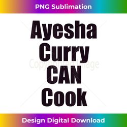 Funny Ayesha Curry Can Cook. Cool Ayesha Curry Can Cook - Artisanal Sublimation Png File - Chic, Bold, And Uncompromising