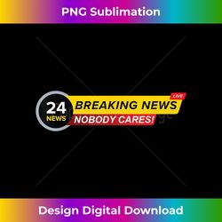NOBODY CARES Breaking News I Donu2019t Care Funny - Bohemian Sublimation Digital Download - Pioneer New Aesthetic Frontiers