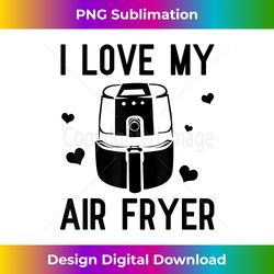 Funny I Love My Air Fryer Gift Cool Cooking Lovers Cooks - Luxe Sublimation Png Download - Rapidly Innovate Your Artistic Vision