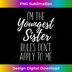 i'm the youngest sister rules don't apply to me funny sister - minimalist sublimation digital file - immerse in creativity with every design