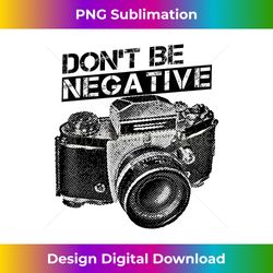 Don't Be Negative Camera Vintage Photographer - Bohemian Sublimation Digital Download - Access the Spectrum of Sublimation Artistry