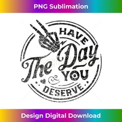 funny sarcastic have the day you deserve motivationa vintage tank top - vibrant sublimation digital download - pioneer new aesthetic frontiers